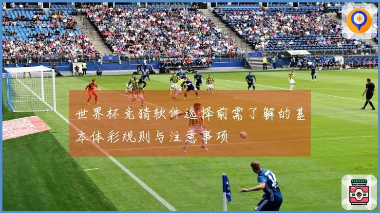 世界杯竞猜软件选择前需了解的基本体彩规则与注意事项