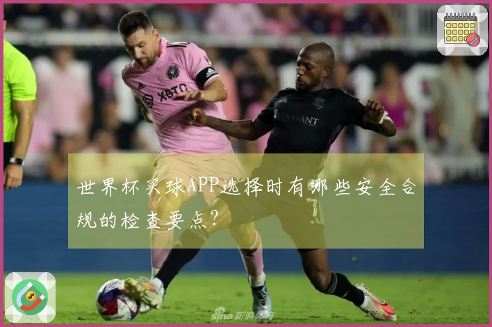 世界杯买球APP选择时有哪些安全合规的检查要点？